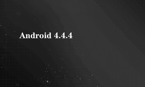 Android 4.4.4