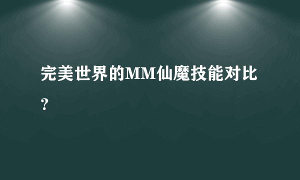 完美世界的MM仙魔技能对比？