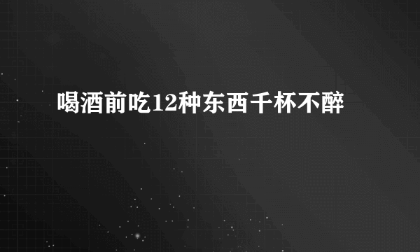 喝酒前吃12种东西千杯不醉