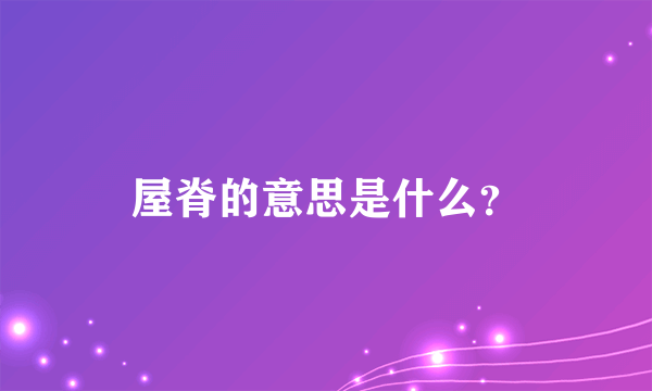 屋脊的意思是什么？