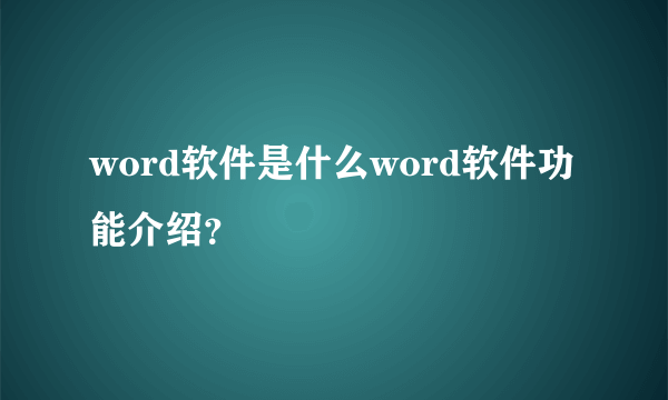 word软件是什么word软件功能介绍？