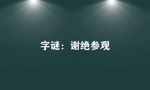 字谜：谢绝参观