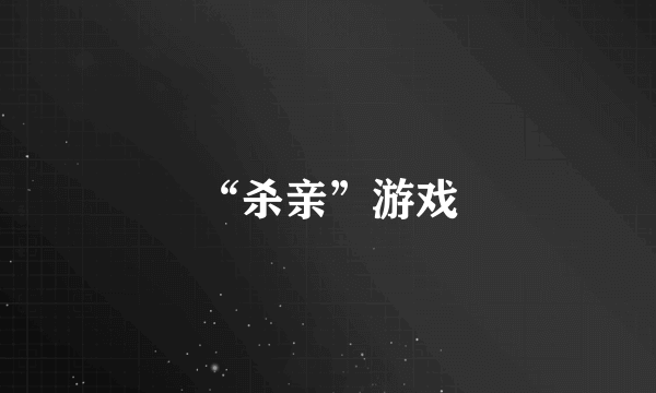 “杀亲”游戏