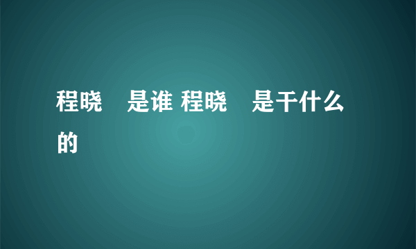 程晓玥是谁 程晓玥是干什么的