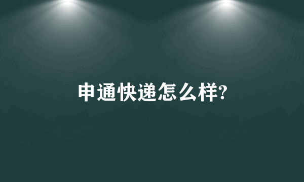 申通快递怎么样?