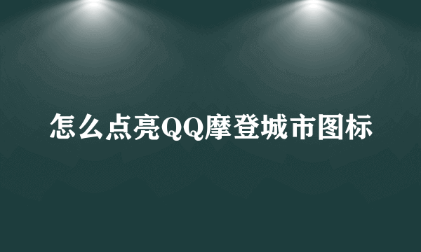 怎么点亮QQ摩登城市图标