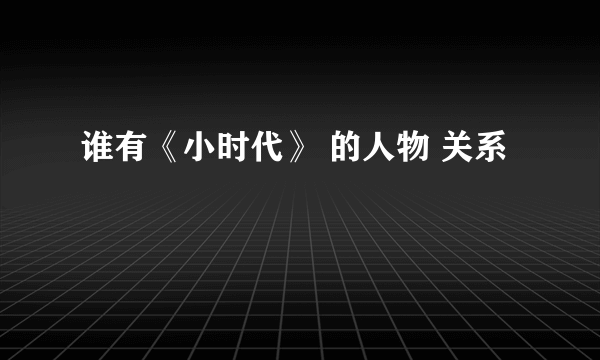 谁有《小时代》 的人物 关系