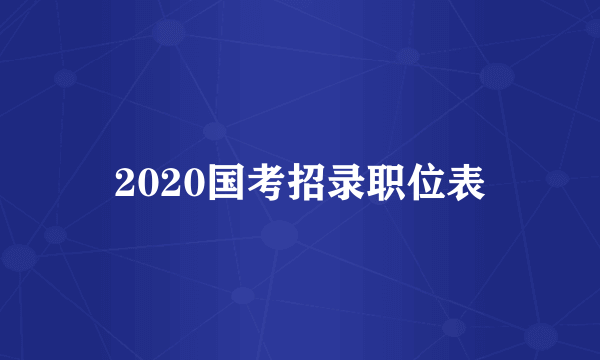 2020国考招录职位表