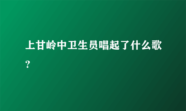 上甘岭中卫生员唱起了什么歌？