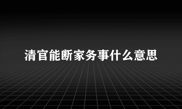 清官能断家务事什么意思