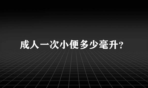 成人一次小便多少毫升？