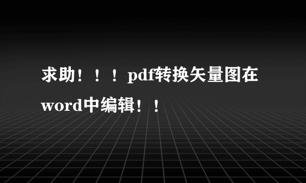 求助！！！pdf转换矢量图在word中编辑！！