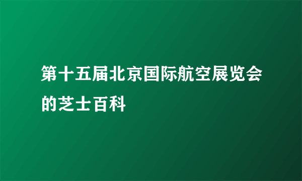 第十五届北京国际航空展览会的芝士百科