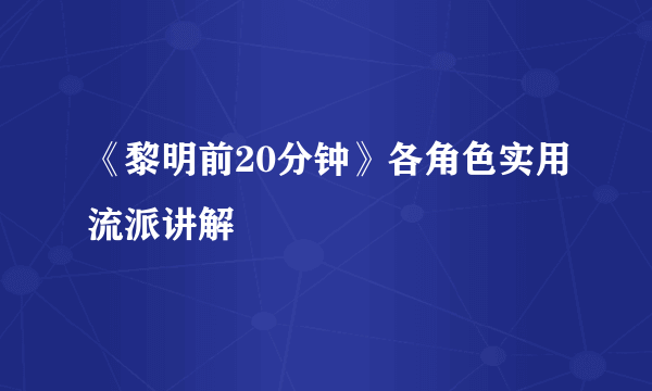 《黎明前20分钟》各角色实用流派讲解