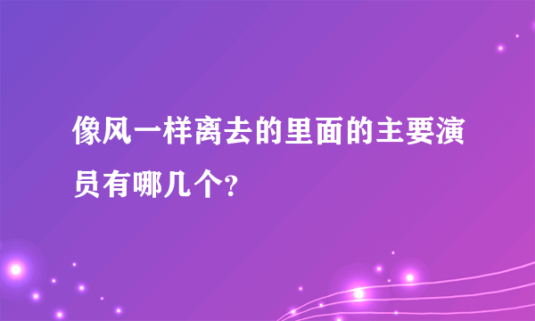 像风一样离去的里面的主要演员有哪几个？