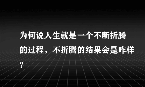 为何说人生就是一个不断折腾的过程，不折腾的结果会是咋样？