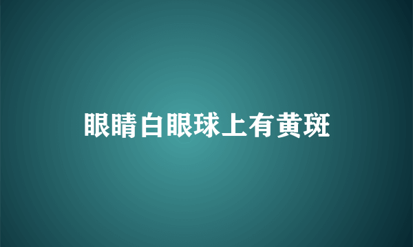 眼睛白眼球上有黄斑