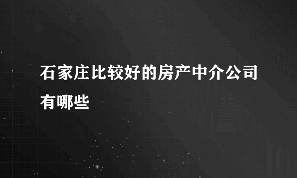 石家庄比较好的房产中介公司有哪些