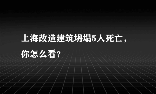 上海改造建筑坍塌5人死亡，你怎么看？