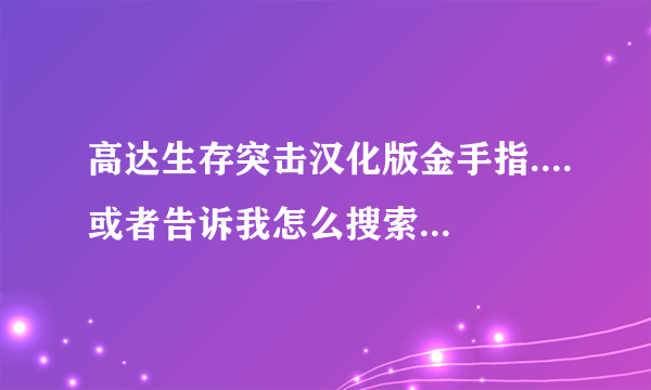 高达生存突击汉化版金手指....或者告诉我怎么搜索金钱代码