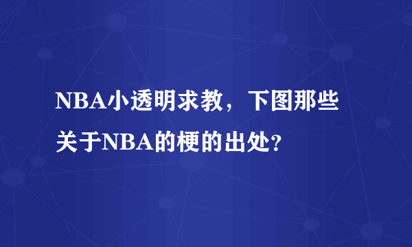 NBA小透明求教，下图那些关于NBA的梗的出处？