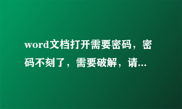 word文档打开需要密码，密码不刻了，需要破解，请大师帮助