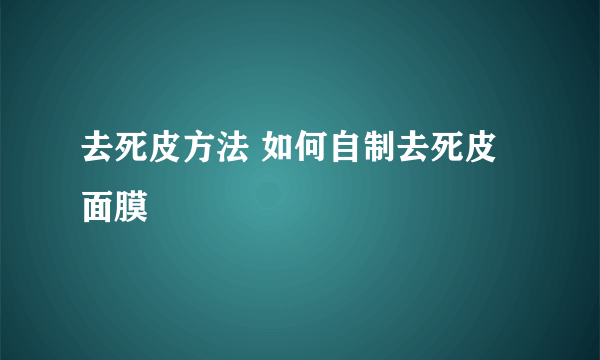 去死皮方法 如何自制去死皮面膜