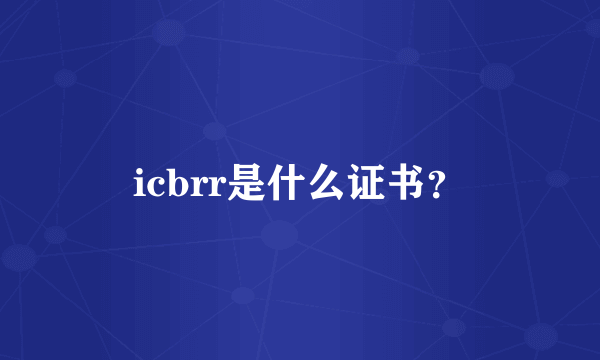 icbrr是什么证书？