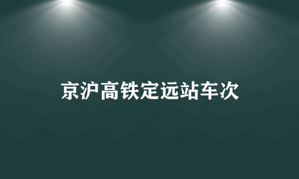 京沪高铁定远站车次