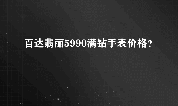 百达翡丽5990满钻手表价格？