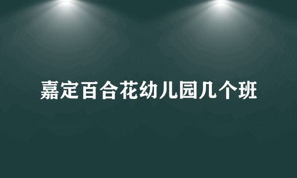 嘉定百合花幼儿园几个班