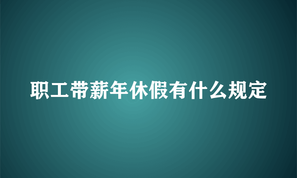 职工带薪年休假有什么规定