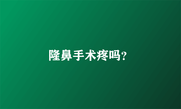 隆鼻手术疼吗？