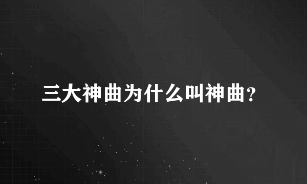 三大神曲为什么叫神曲？