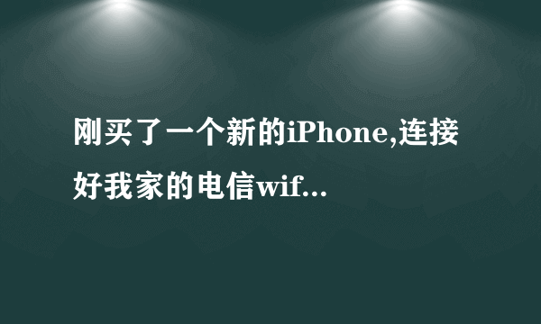 刚买了一个新的iPhone,连接好我家的电信wifi,但是app store里面的所有软件都下载不下来,怎么处理?