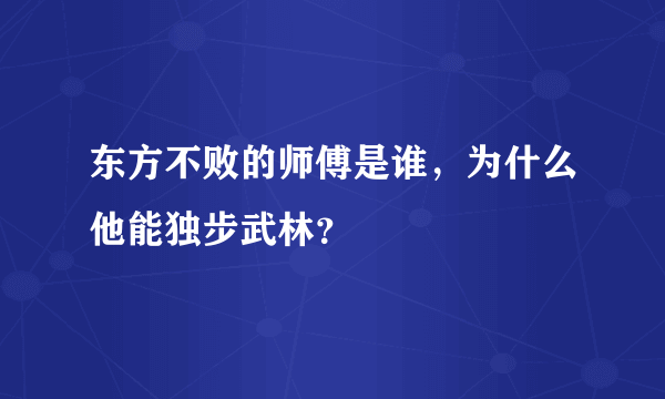 东方不败的师傅是谁，为什么他能独步武林？