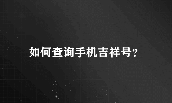 如何查询手机吉祥号？