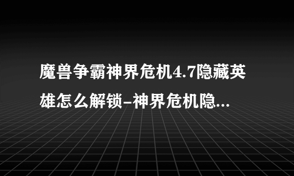 魔兽争霸神界危机4.7隐藏英雄怎么解锁-神界危机隐藏英雄密码大全