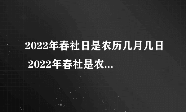 2022年春社日是农历几月几日 2022年春社是农历哪一天