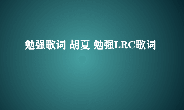 勉强歌词 胡夏 勉强LRC歌词