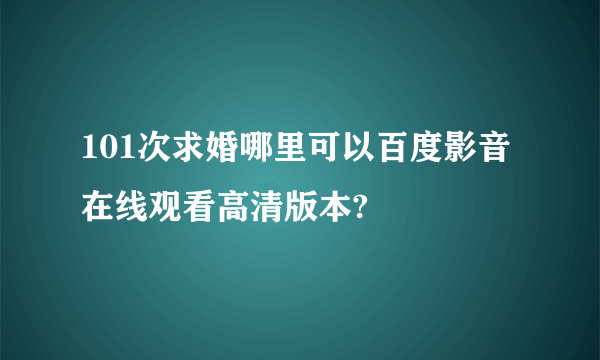 101次求婚哪里可以百度影音在线观看高清版本?