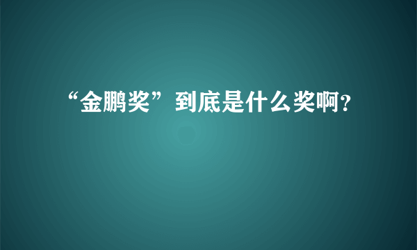 “金鹏奖”到底是什么奖啊？