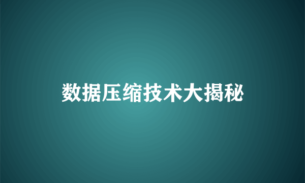 数据压缩技术大揭秘