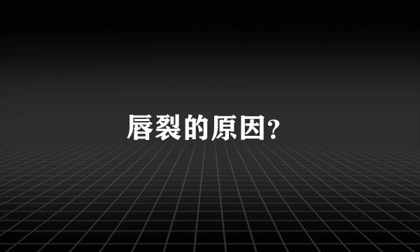 唇裂的原因？