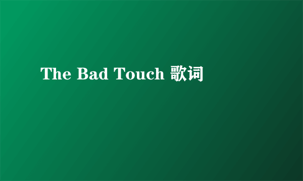 The Bad Touch 歌词