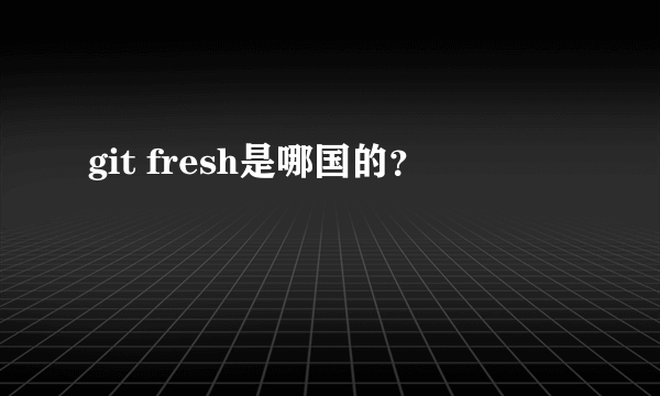 git fresh是哪国的？