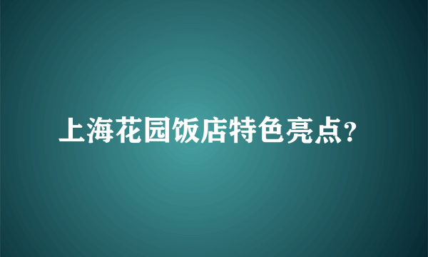 上海花园饭店特色亮点？