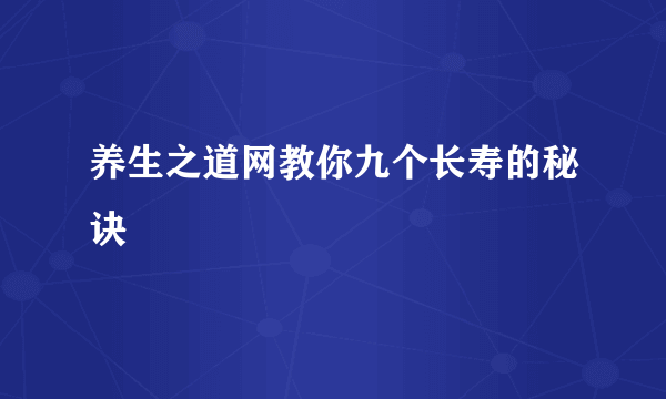 养生之道网教你九个长寿的秘诀