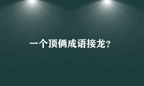 一个顶俩成语接龙？