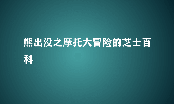 熊出没之摩托大冒险的芝士百科